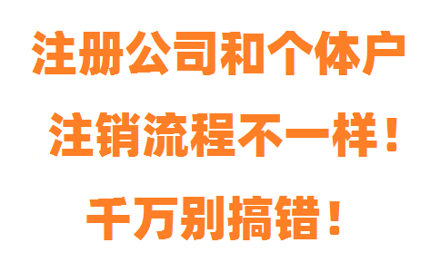 注冊公司和個(gè)體戶(hù)注銷(xiāo)流程不一樣，千萬(wàn)別搞錯！