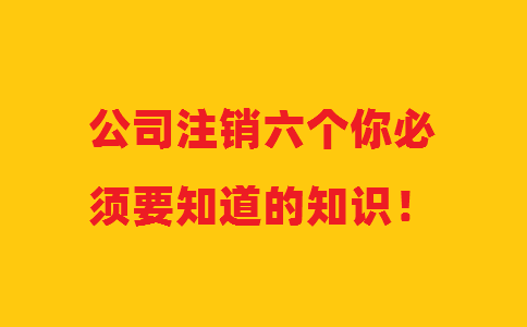 公司注銷(xiāo)六個(gè)你必須要知道的知識！